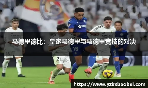 马德里德比：皇家马德里与马德里竞技的对决